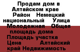 Продам дом в Алтайском крае  › Район ­ Немецкий национальный  › Улица ­ Молодежная › Общая площадь дома ­ 90 › Площадь участка ­ 4 › Цена ­ 700 - Алтайский край Недвижимость » Дома, коттеджи, дачи продажа   . Алтайский край